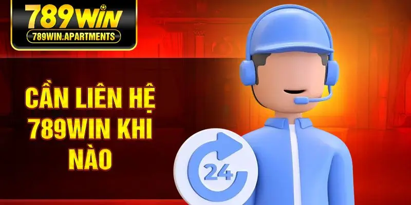 Cần liên hệ 789win khi nào