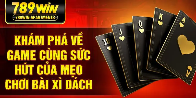 Khám phá về game cùng sức hút của mẹo chơi bài xì dách