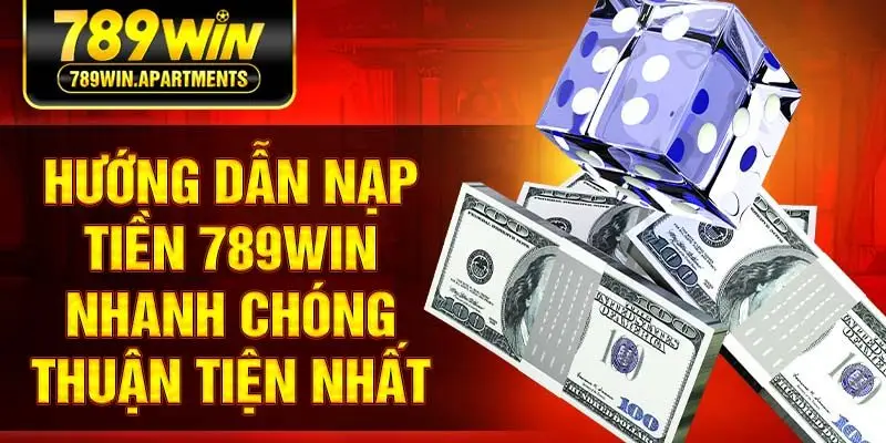 Hướng dẫn nạp tiền 789win nhanh chóng thuận tiện nhất