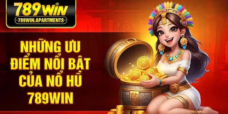 Những ưu điểm nổi bật của nổ hũ 789Win