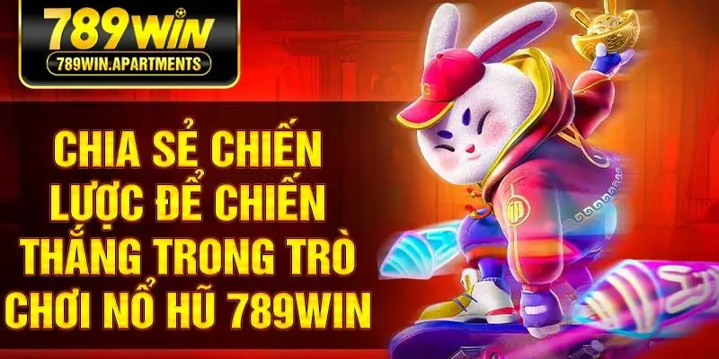 Chia sẻ chiến lược để chiến thắng trong trò chơi nổ hũ 789Win