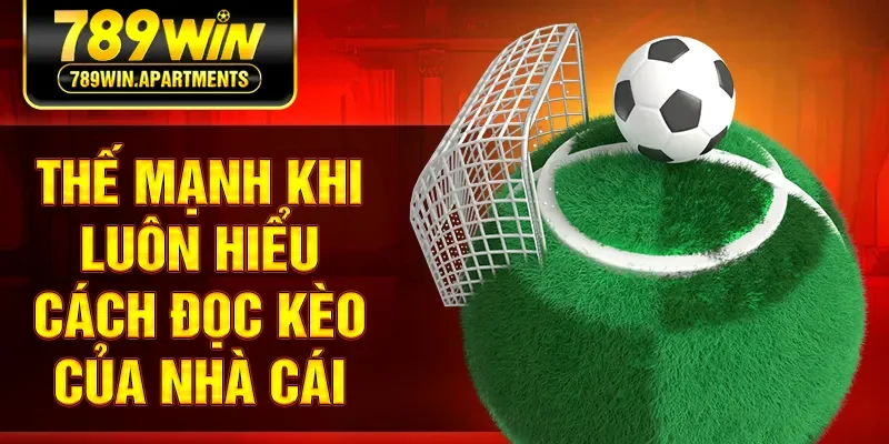 Thế mạnh khi luôn hiểu cách đọc kèo của nhà cái