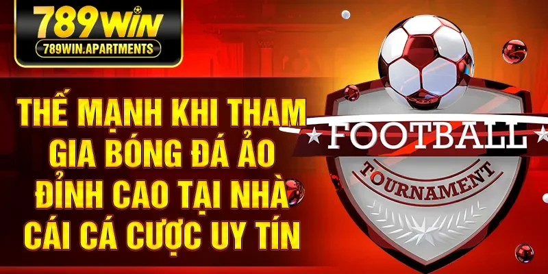 Thế mạnh khi tham gia bóng đá ảo đỉnh cao tại nhà cái cá cược uy tín