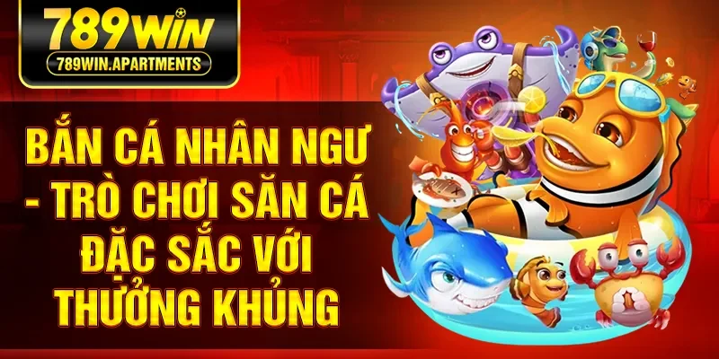 Bắn Cá Nhân Ngư - Trò Chơi Săn Cá Đặc Sắc Với Thưởng Khủng
